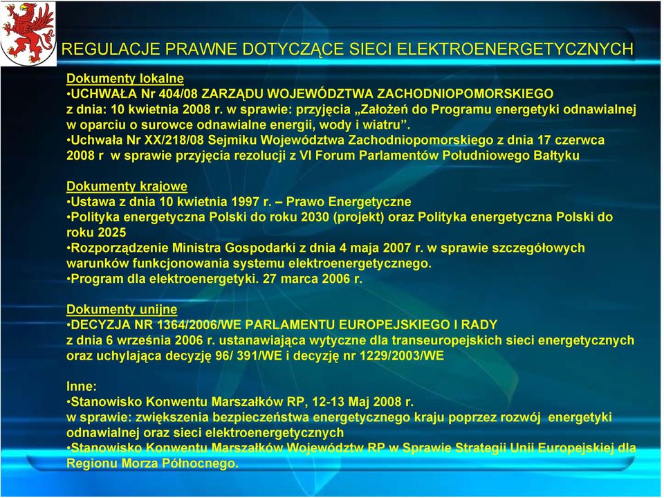 Uchwała Nr XX/218/08 Sejmiku Województwa Zachodniopomorskiego z dnia 17 czerwca 2008 r w sprawie przyjęcia rezolucji z VI Forum Parlamentów Południowego Bałtyku Dokumenty krajowe Ustawa z dnia 10