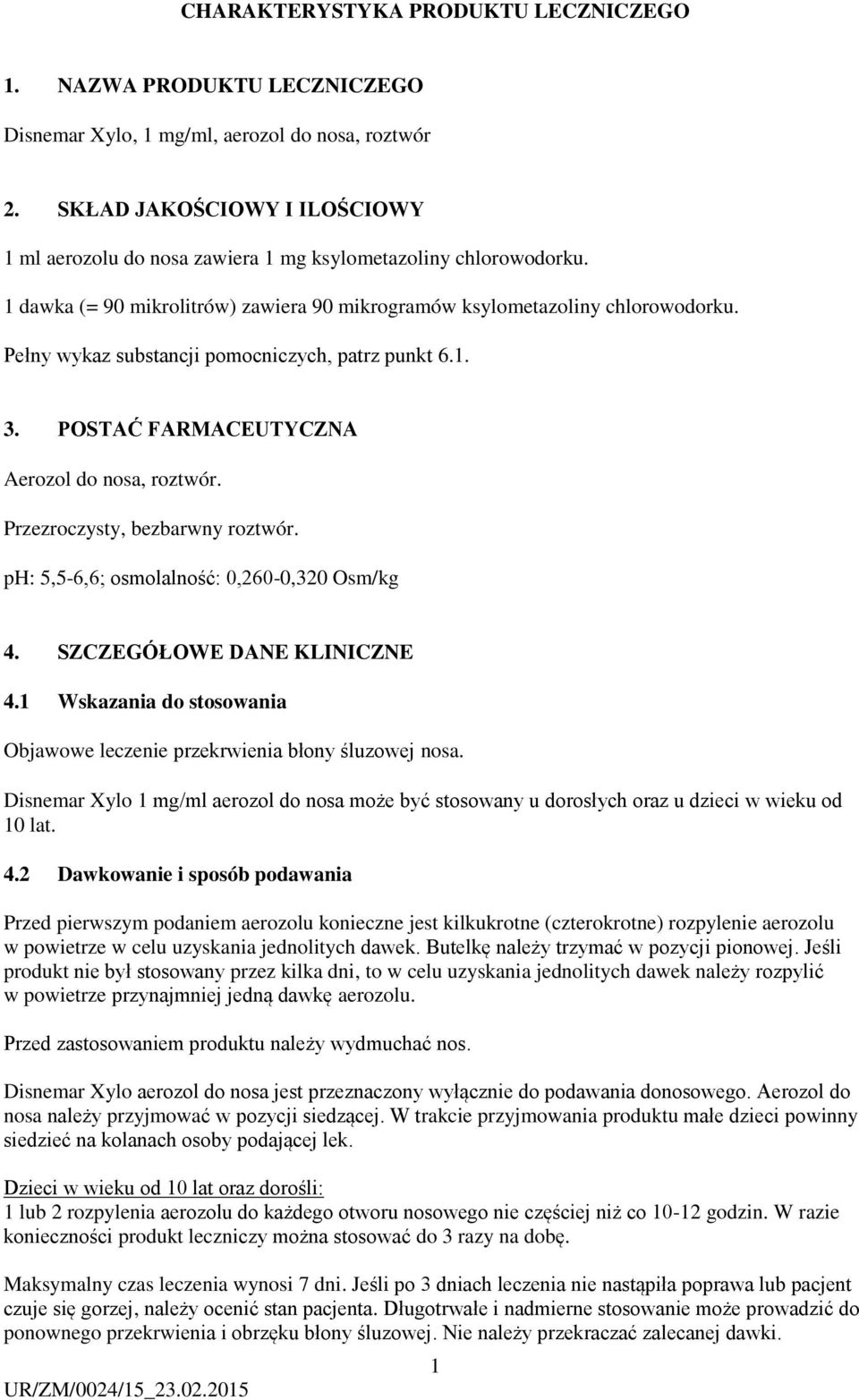 Pełny wykaz substancji pomocniczych, patrz punkt 6.1. 3. POSTAĆ FARMACEUTYCZNA Aerozol do nosa, roztwór. Przezroczysty, bezbarwny roztwór. ph: 5,5-6,6; osmolalność: 0,260-0,320 Osm/kg 4.