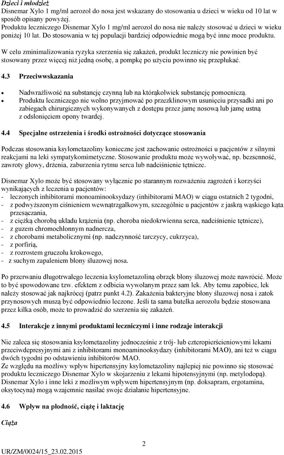 W celu zminimalizowania ryzyka szerzenia się zakażeń, produkt leczniczy nie powinien być stosowany przez więcej niż jedną osobę, a pompkę po użyciu powinno się przepłukać. 4.