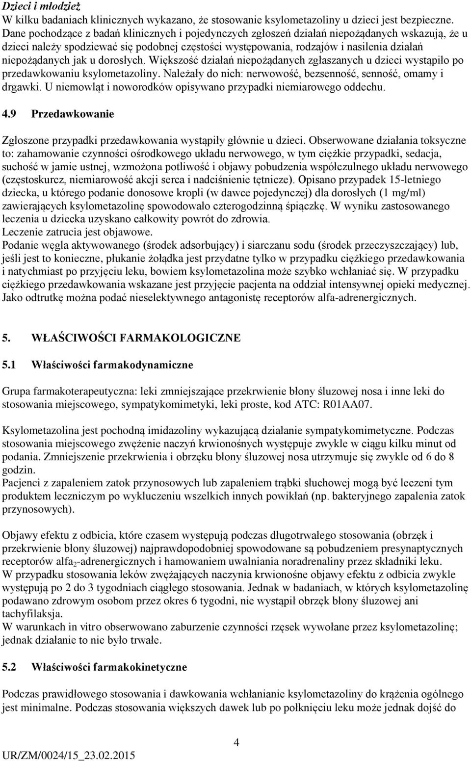 niepożądanych jak u dorosłych. Większość działań niepożądanych zgłaszanych u dzieci wystąpiło po przedawkowaniu ksylometazoliny. Należały do nich: nerwowość, bezsenność, senność, omamy i drgawki.