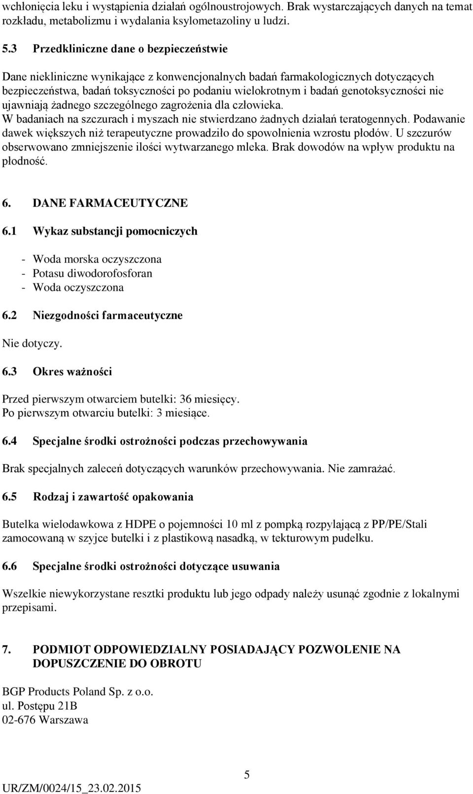genotoksyczności nie ujawniają żadnego szczególnego zagrożenia dla człowieka. W badaniach na szczurach i myszach nie stwierdzano żadnych działań teratogennych.