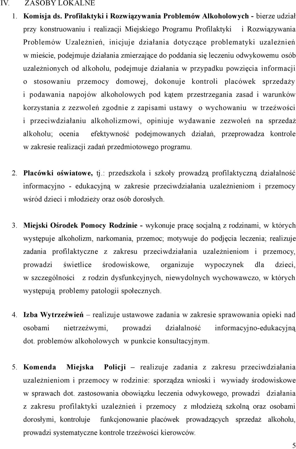 problematyki uzależnień w mieście, podejmuje działania zmierzające do poddania się leczeniu odwykowemu osób uzależnionych od alkoholu, podejmuje działania w przypadku powzięcia informacji o