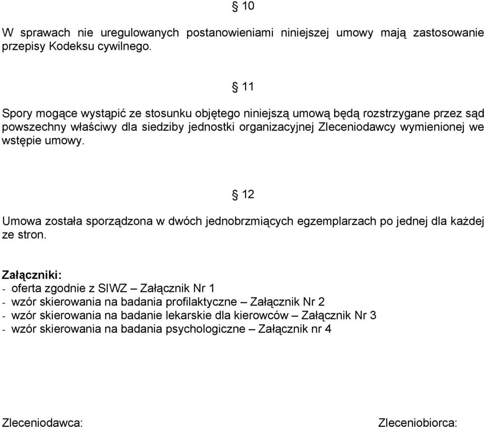 wymienionej we wstępie umowy. 12 Umowa została sporządzona w dwóch jednobrzmiących egzemplarzach po jednej dla każdej ze stron.