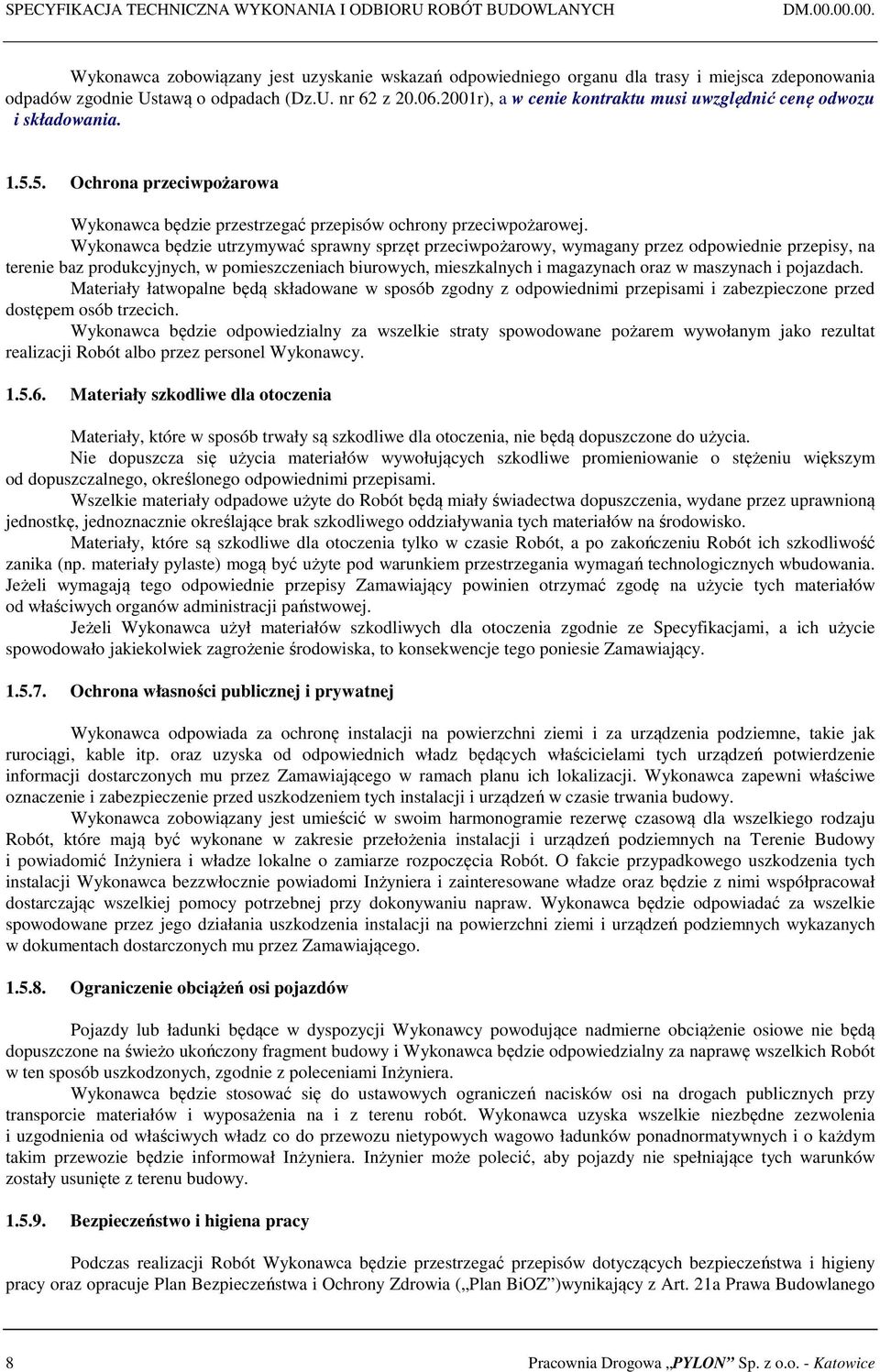 2001r), a w cenie kontraktu musi uwzględnić cenę odwozu i składowania. 1.5.5. Ochrona przeciwpożarowa Wykonawca będzie przestrzegać przepisów ochrony przeciwpożarowej.