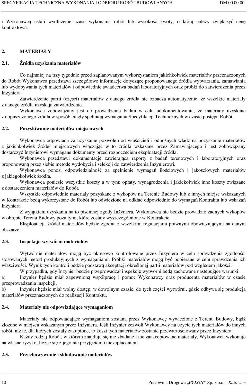 Źródła uzyskania materiałów Co najmniej na trzy tygodnie przed zaplanowanym wykorzystaniem jakichkolwiek materiałów przeznaczonych do Robót Wykonawca przedstawi szczegółowe informacje dotyczące