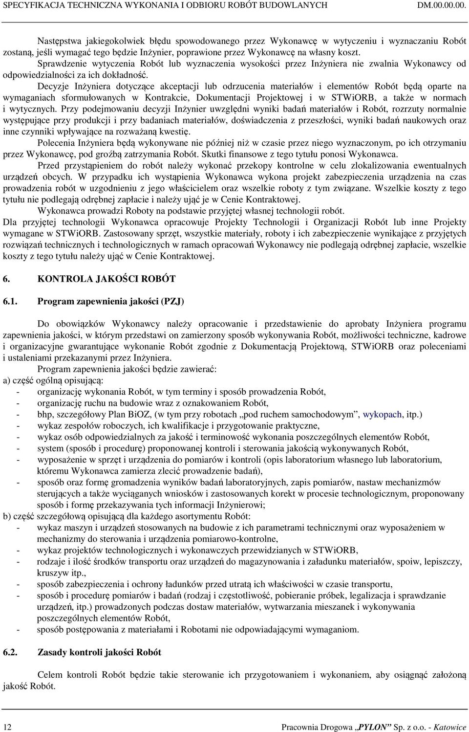 Sprawdzenie wytyczenia Robót lub wyznaczenia wysokości przez Inżyniera nie zwalnia Wykonawcy od odpowiedzialności za ich dokładność.