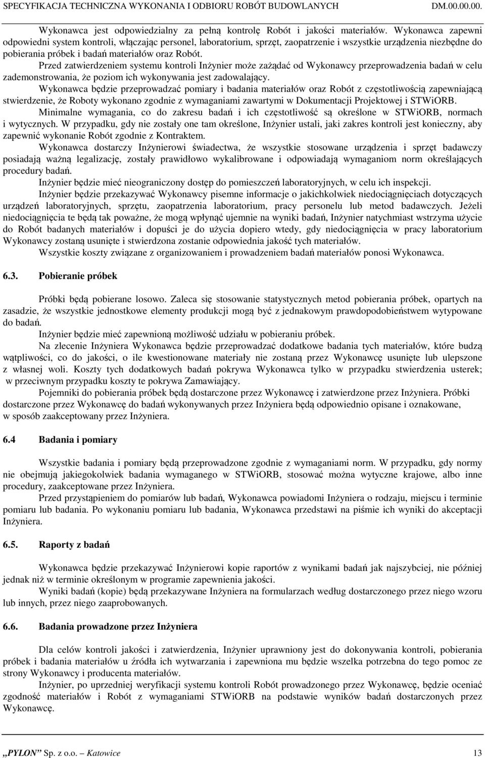 Przed zatwierdzeniem systemu kontroli Inżynier może zażądać od Wykonawcy przeprowadzenia badań w celu zademonstrowania, że poziom ich wykonywania jest zadowalający.