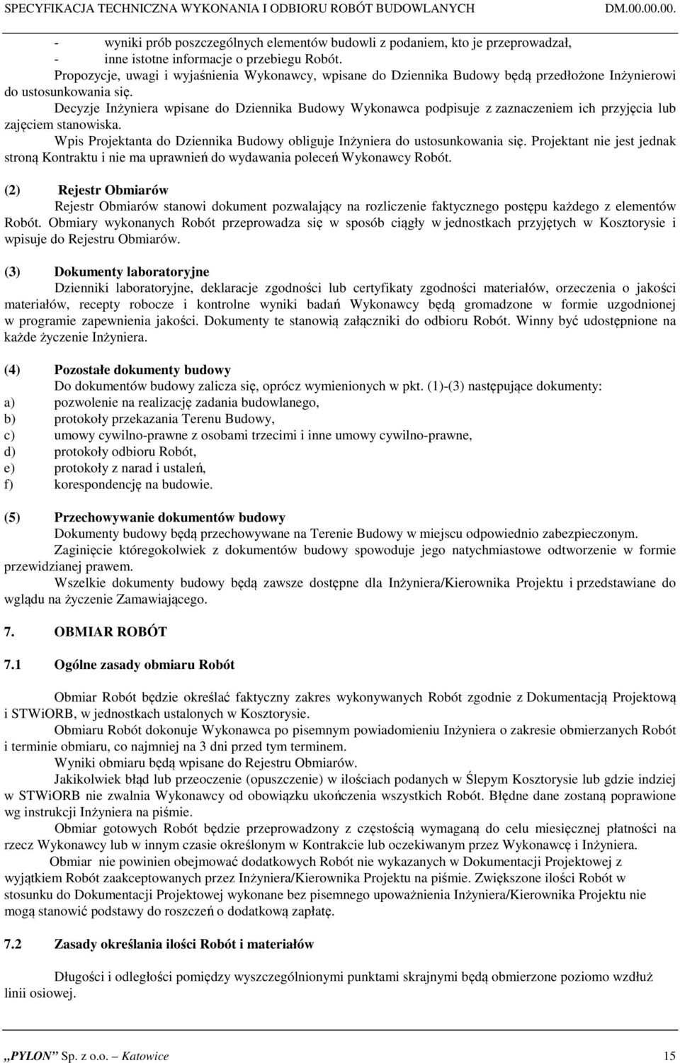 Decyzje Inżyniera wpisane do Dziennika Budowy Wykonawca podpisuje z zaznaczeniem ich przyjęcia lub zajęciem stanowiska. Wpis Projektanta do Dziennika Budowy obliguje Inżyniera do ustosunkowania się.