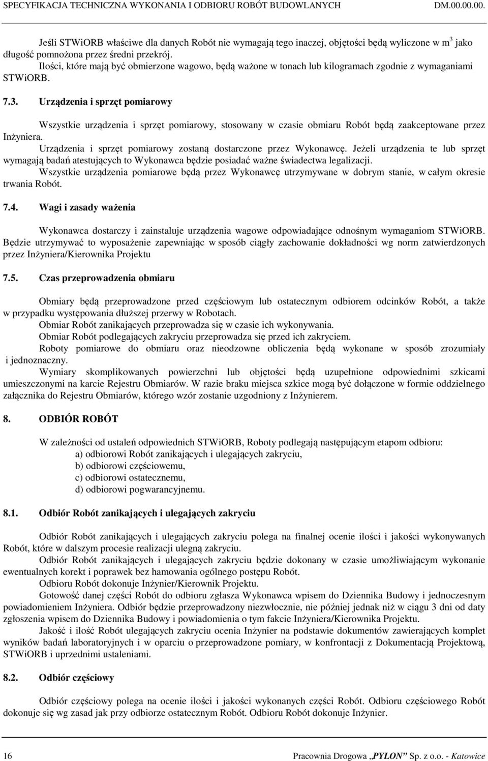 Ilości, które mają być obmierzone wagowo, będą ważone w tonach lub kilogramach zgodnie z wymaganiami STWiORB. 7.3.