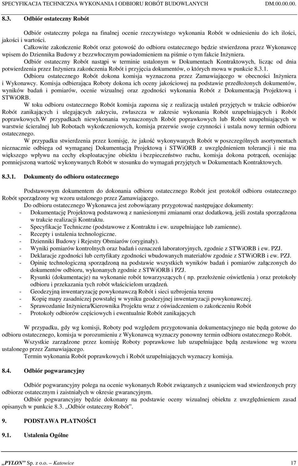 Całkowite zakończenie Robót oraz gotowość do odbioru ostatecznego będzie stwierdzona przez Wykonawcę wpisem do Dziennika Budowy z bezzwłocznym powiadomieniem na piśmie o tym fakcie Inżyniera.