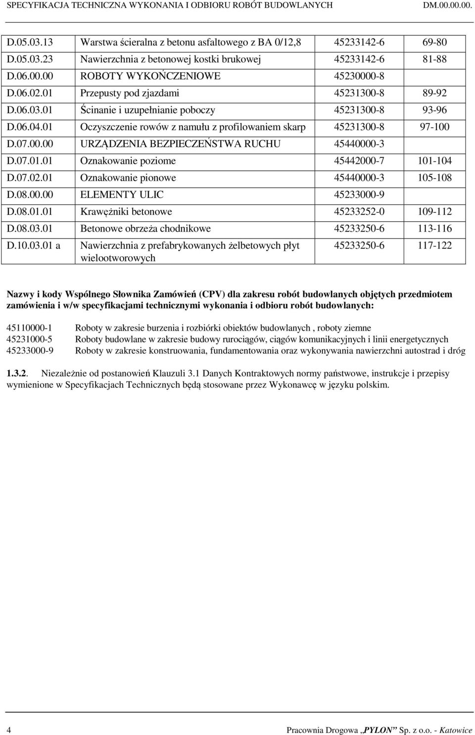 01 Oczyszczenie rowów z namułu z profilowaniem skarp 45231300-8 97-100 D.07.00.00 URZĄDZENIA BEZPIECZEŃSTWA RUCHU 45440000-3 D.07.01.01 Oznakowanie poziome 45442000-7 101-104 D.07.02.