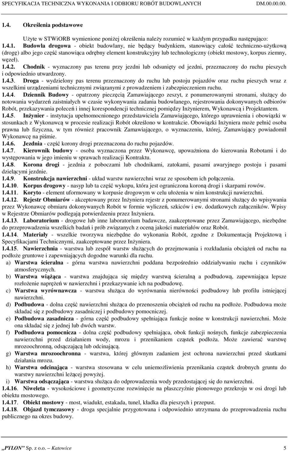 4.1. Budowla drogowa - obiekt budowlany, nie będący budynkiem, stanowiący całość techniczno-użytkową (drogę) albo jego część stanowiąca odrębny element konstrukcyjny lub technologiczny (obiekt