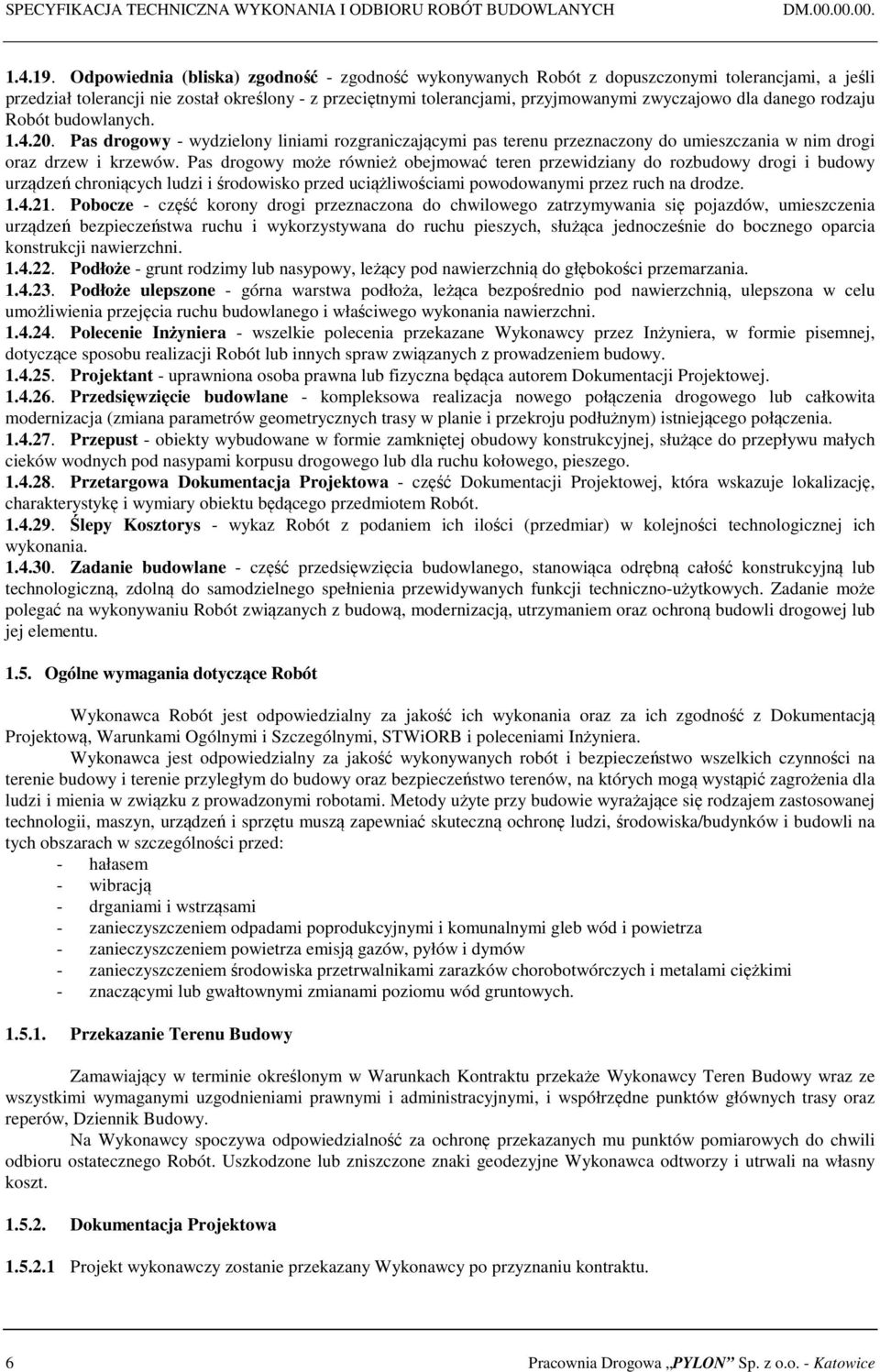 danego rodzaju Robót budowlanych. 1.4.20. Pas drogowy - wydzielony liniami rozgraniczającymi pas terenu przeznaczony do umieszczania w nim drogi oraz drzew i krzewów.