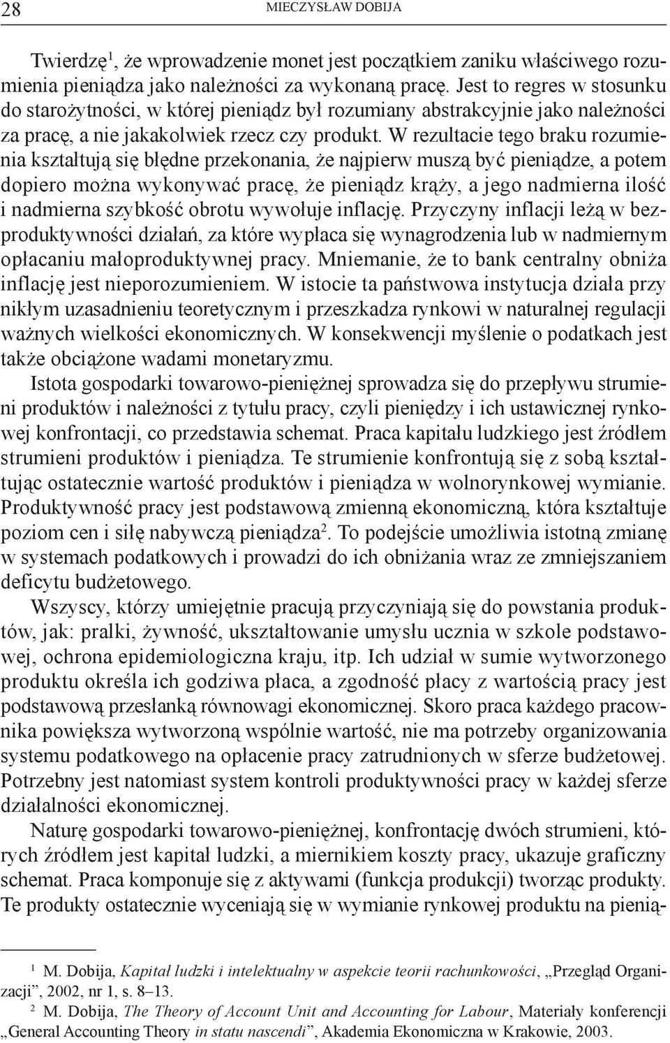 W rezultacie tego braku rozumienia kształtują się błędne przekonania, że najpierw muszą być pieniądze, a potem dopiero można wykonywać pracę, że pieniądz krąży, a jego nadmierna ilość i nadmierna