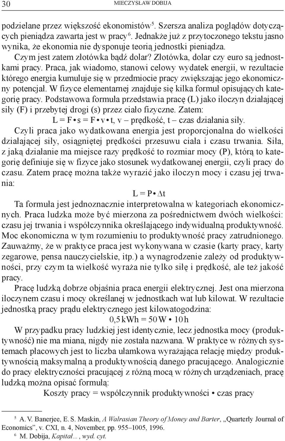 Praca, jak wiadomo, stanowi celowy wydatek energii, w rezultacie którego energia kumuluje się w przedmiocie pracy zwiększając jego ekonomiczny potencjał.