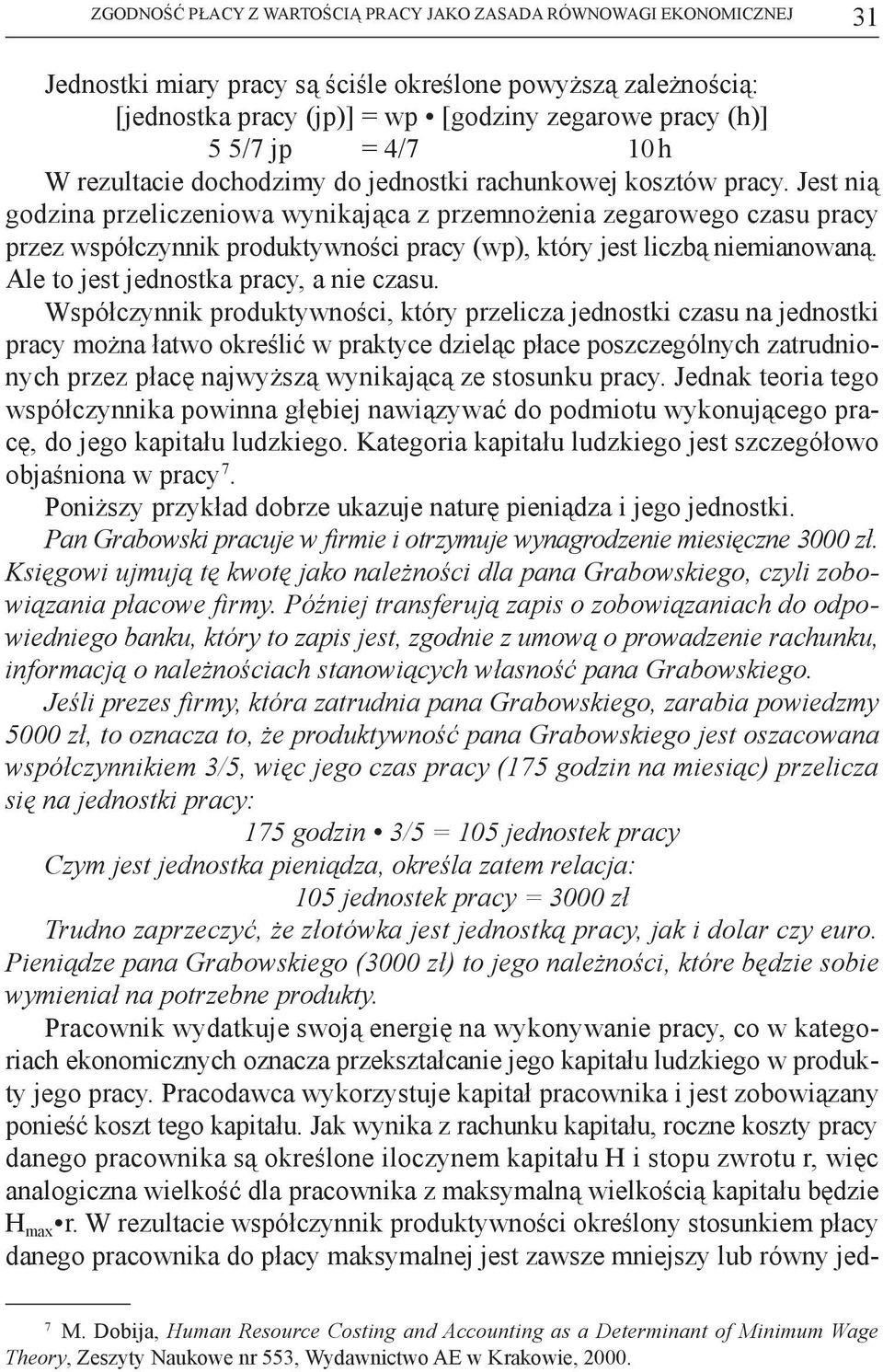 Jest nią godzina przeliczeniowa wynikająca z przemnożenia zegarowego czasu pracy przez współczynnik produktywności pracy (wp), który jest liczbą niemianowaną. Ale to jest jednostka pracy, a nie czasu.