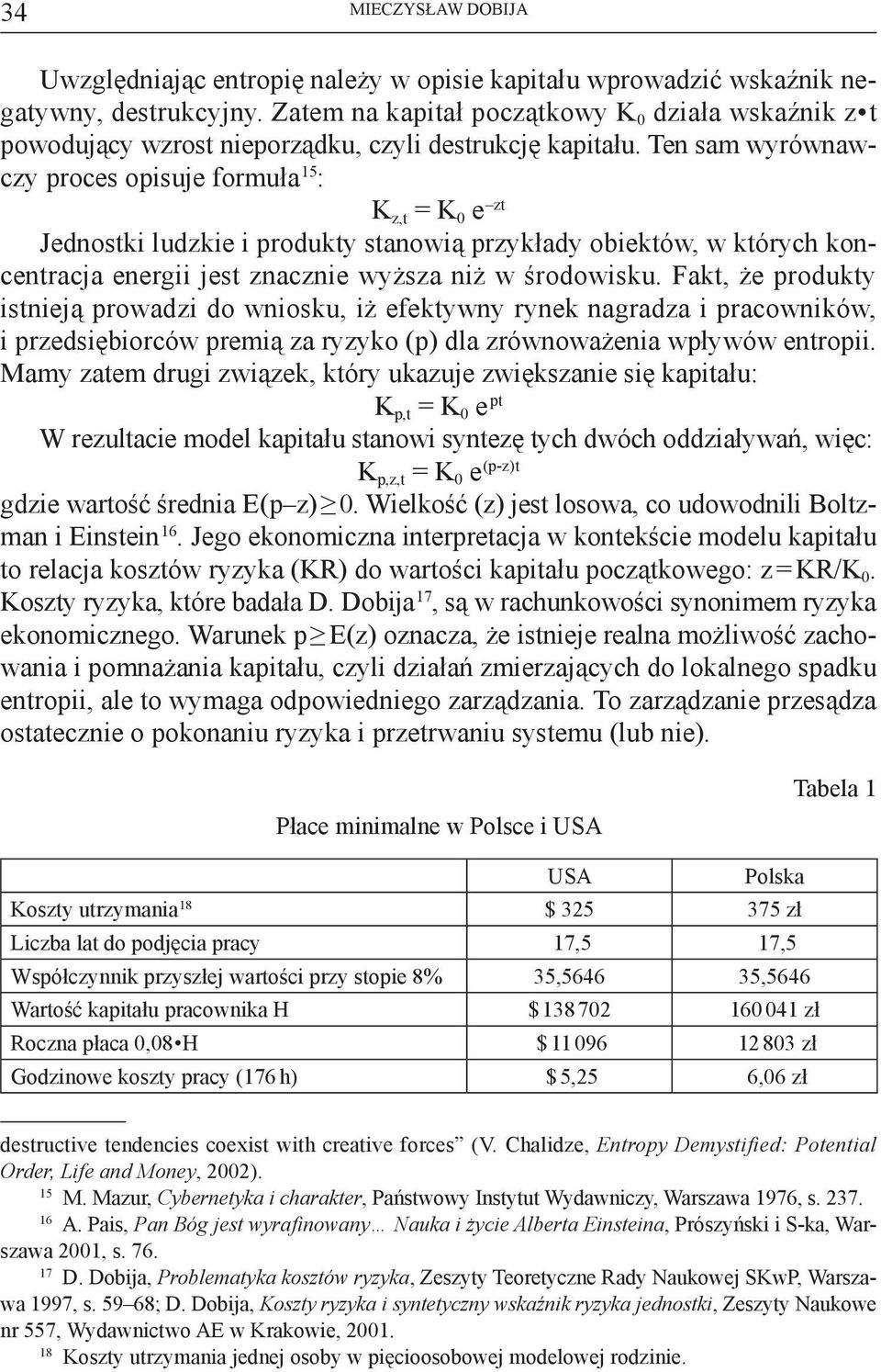 Ten sam wyrównawczy proces opisuje formuła 15 : K z,t = K 0 e zt Jednostki ludzkie i produkty stanowią przykłady obiektów, w których koncentracja energii jest znacznie wyższa niż w środowisku.