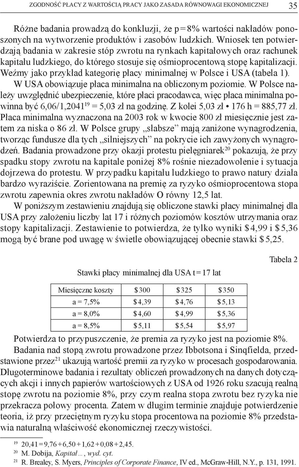 Weźmy jako przykład kategorię płacy minimalnej w Polsce i USA (tabela 1). W USA obowiązuje płaca minimalna na obliczonym poziomie.
