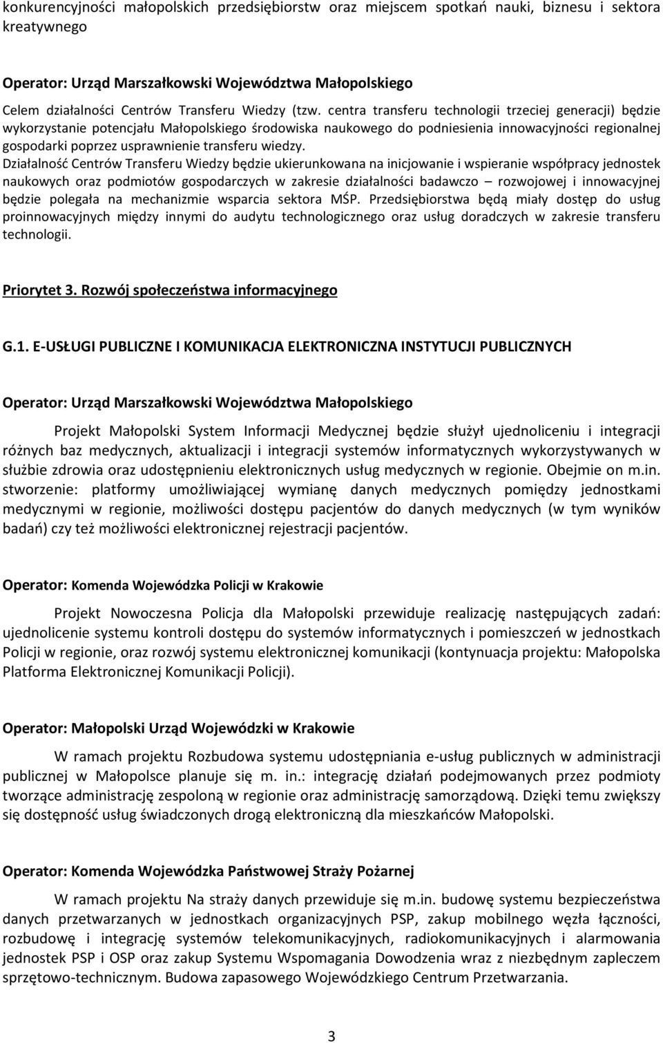 centra transferu technologii trzeciej generacji) będzie wykorzystanie potencjału Małopolskiego środowiska naukowego do podniesienia innowacyjności regionalnej gospodarki poprzez usprawnienie