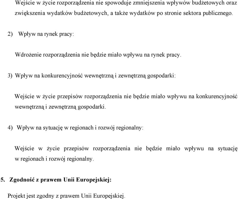 3) Wpływ na konkurencyjność wewnętrzną i zewnętrzną gospodarki: Wejście w życie przepisów rozporządzenia nie będzie miało wpływu na konkurencyjność wewnętrzną i zewnętrzną