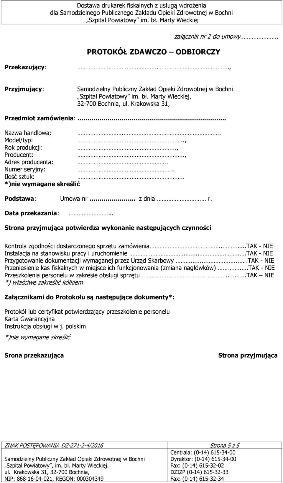 .. Strona przyjmująca potwierdza wykonanie następujących czynności Kontrola zgodności dostarczonego sprzętu zamówienia.....tak - NIE Instalacja na stanowisku pracy i uruchomienie.