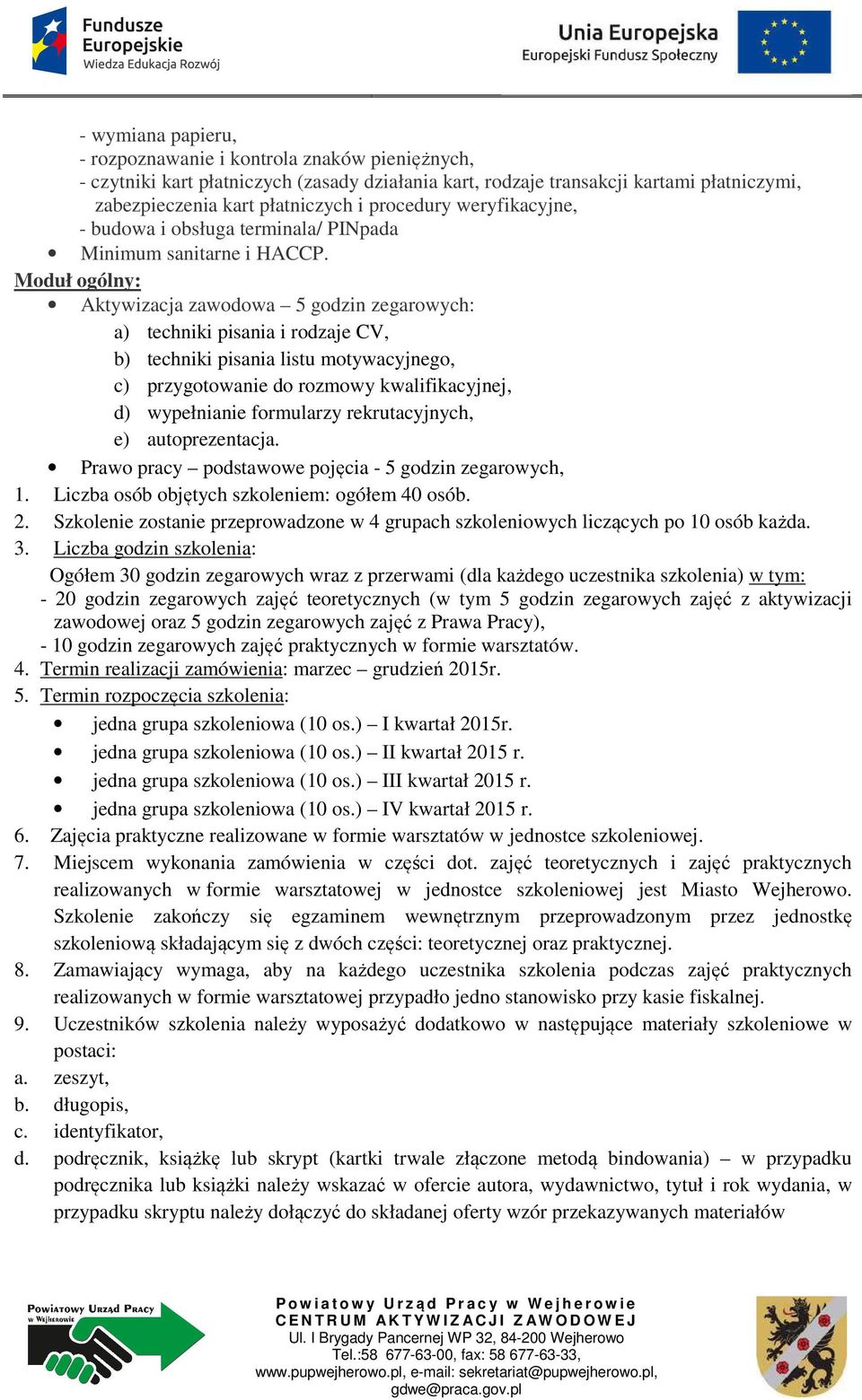 Moduł ogólny: Aktywizacja zawodowa 5 godzin zegarowych: a) techniki pisania i rodzaje CV, b) techniki pisania listu motywacyjnego, c) przygotowanie do rozmowy kwalifikacyjnej, d) wypełnianie
