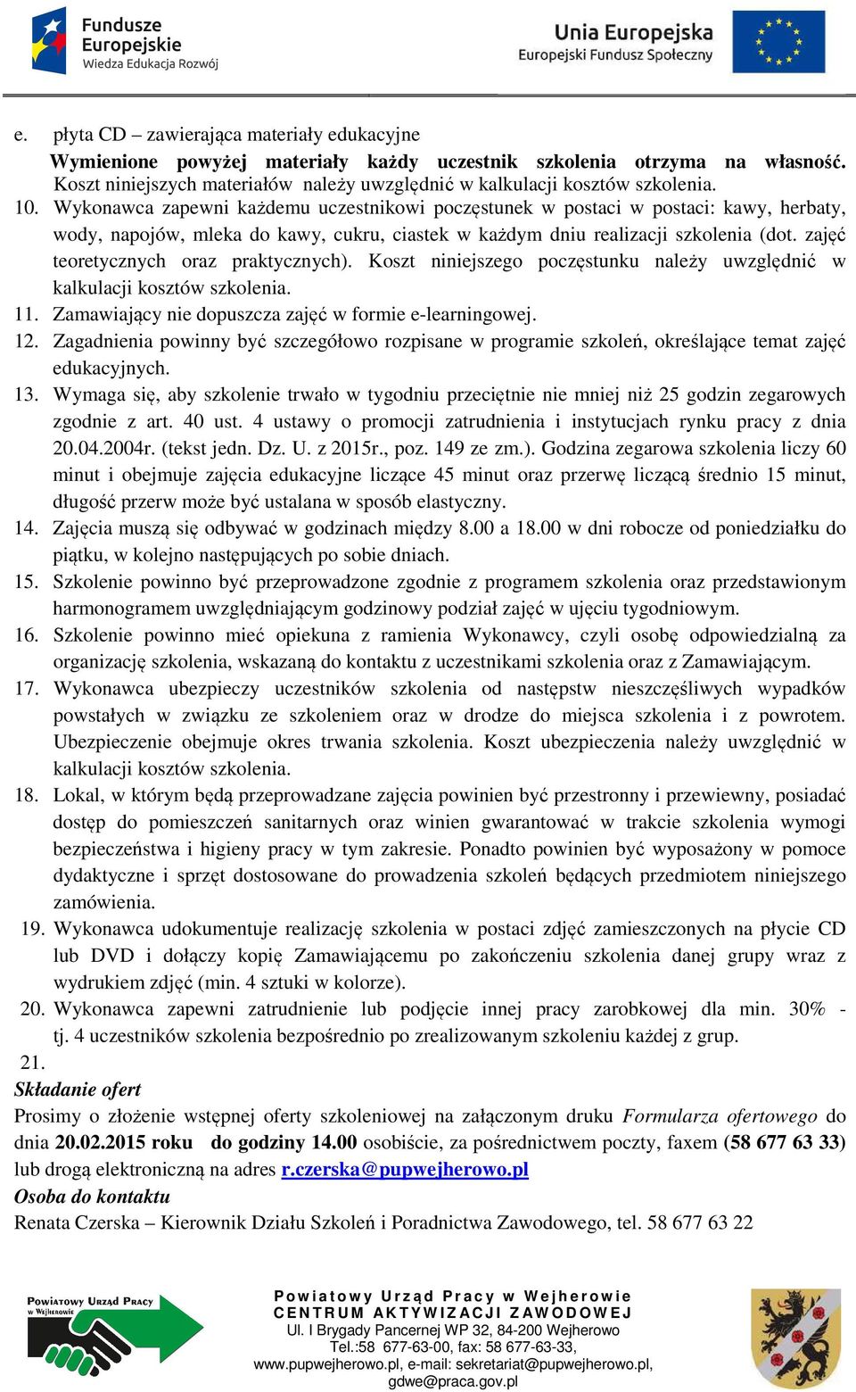 zajęć teoretycznych oraz praktycznych). Koszt niniejszego poczęstunku należy uwzględnić w kalkulacji kosztów szkolenia. 11. Zamawiający nie dopuszcza zajęć w formie e-learningowej. 12.