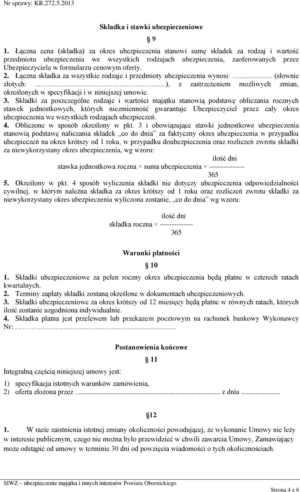 cenowym oferty. 2. Łączna składka za wszystkie rodzaje i przedmioty ubezpieczenia wynosi:... (słownie złotych:...), z zastrzeżeniem możliwych zmian, określonych w specyfikacji i w niniejszej umowie.