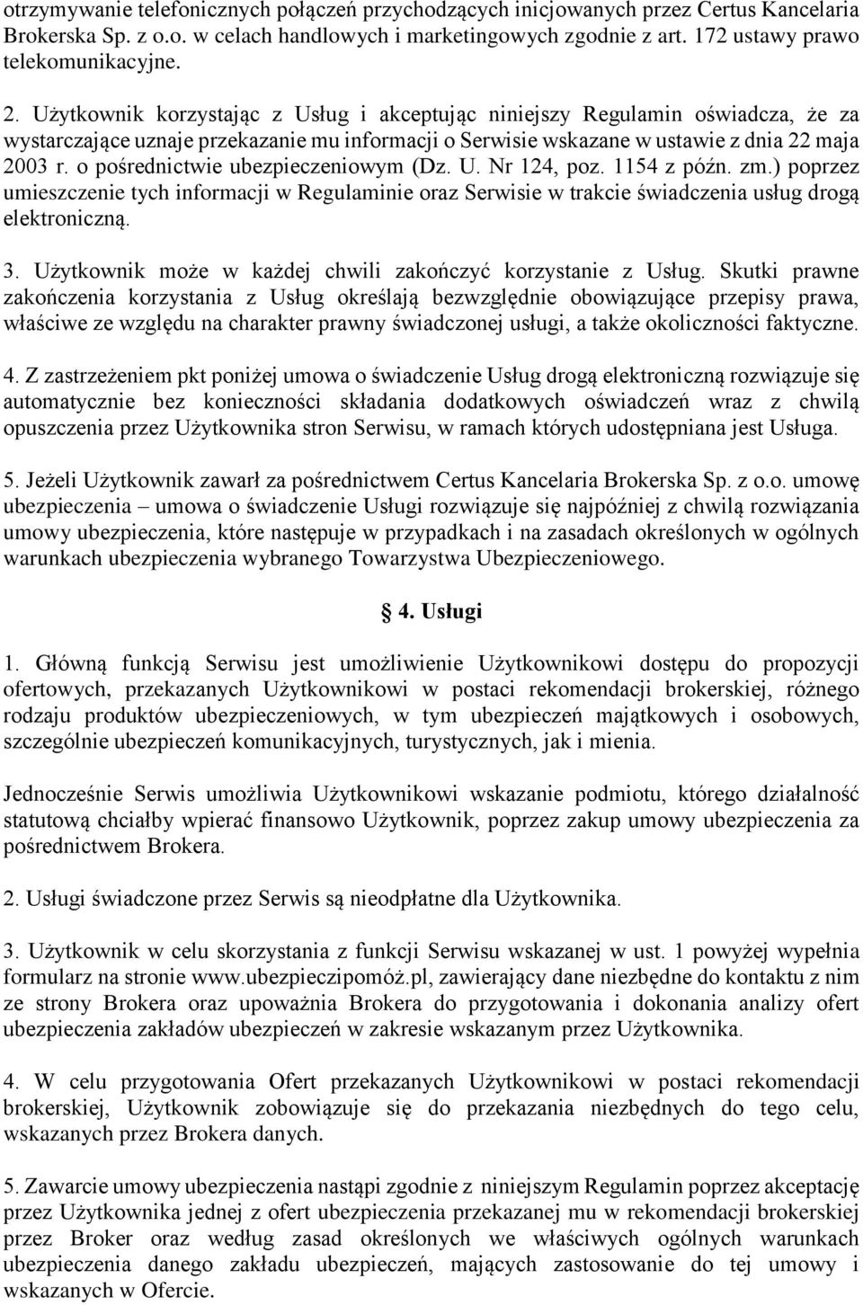 o pośrednictwie ubezpieczeniowym (Dz. U. Nr 124, poz. 1154 z późn. zm.) poprzez umieszczenie tych informacji w Regulaminie oraz Serwisie w trakcie świadczenia usług drogą elektroniczną. 3.