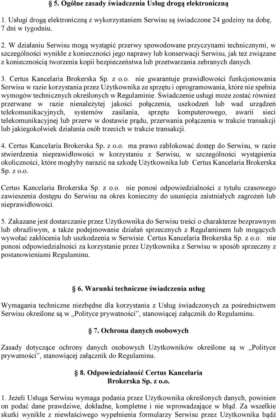 W działaniu Serwisu mogą wystąpić przerwy spowodowane przyczynami technicznymi, w szczególności wynikłe z konieczności jego naprawy lub konserwacji Serwisu, jak też związane z koniecznością tworzenia