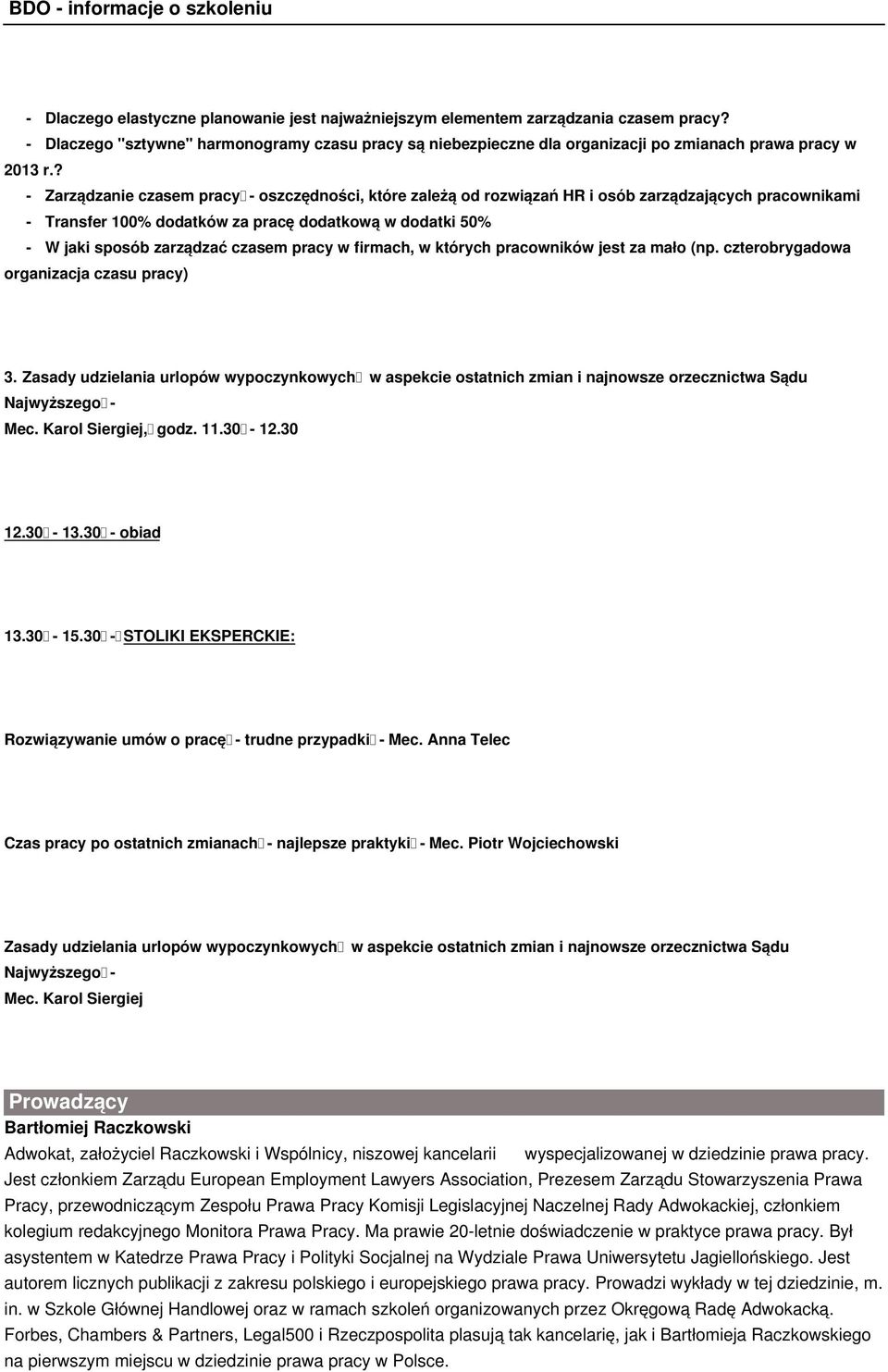 ? - Zarządzanie czasem pracy - oszczędności, które zależą od rozwiązań HR i osób zarządzających pracownikami - Transfer 100% dodatków za pracę dodatkową w dodatki 50% - W jaki sposób zarządzać czasem