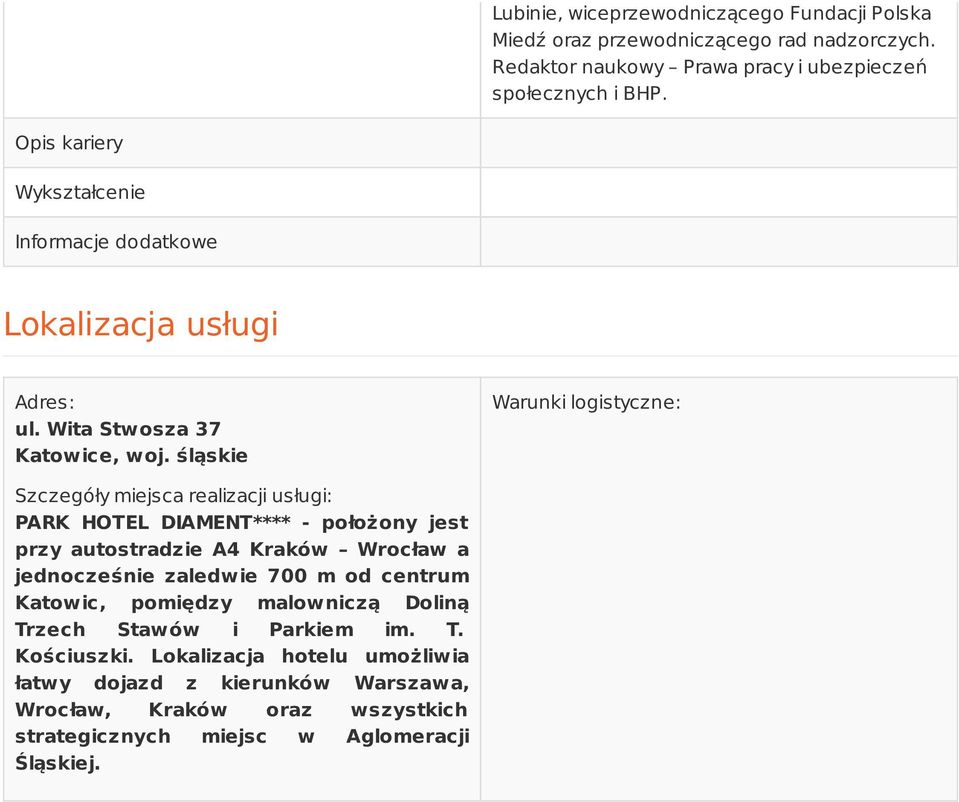 śląskie Warunki logistyczne: Szczegóły miejsca realizacji usługi: PARK HOTEL DIAMENT**** - położony jest przy autostradzie A4 Kraków Wrocław a jednocześnie zaledwie