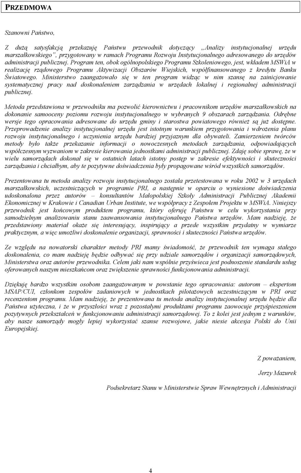 Program ten, obok ogólnopolskiego Programu Szkoleniowego, jest, wkładem MSWiA w realizację rządowego Programu Aktywizacji Obszarów Wiejskich, współfinansowanego z kredytu Banku Światowego.
