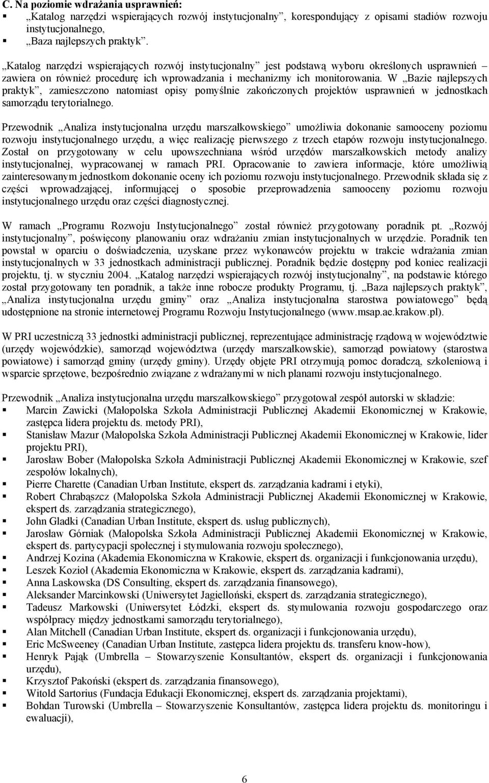 W Bazie najlepszych praktyk, zamieszczono natomiast opisy pomyślnie zakończonych projektów usprawnień w jednostkach samorządu terytorialnego.