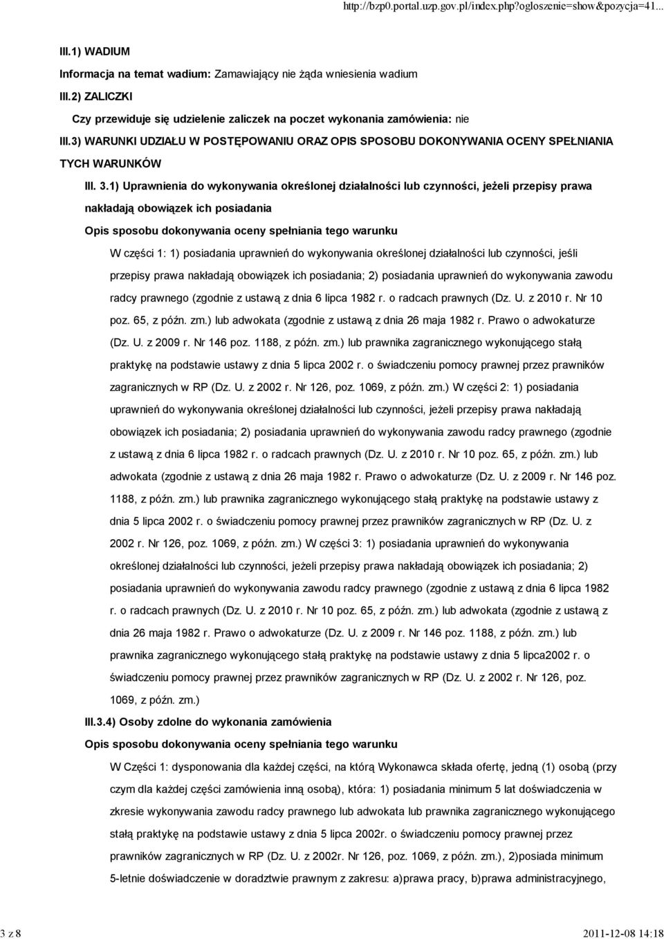 1) Uprawnienia do wykonywania określonej działalności lub czynności, jeżeli przepisy prawa nakładają obowiązek ich posiadania Opis sposobu dokonywania oceny spełniania tego warunku W części 1: 1)