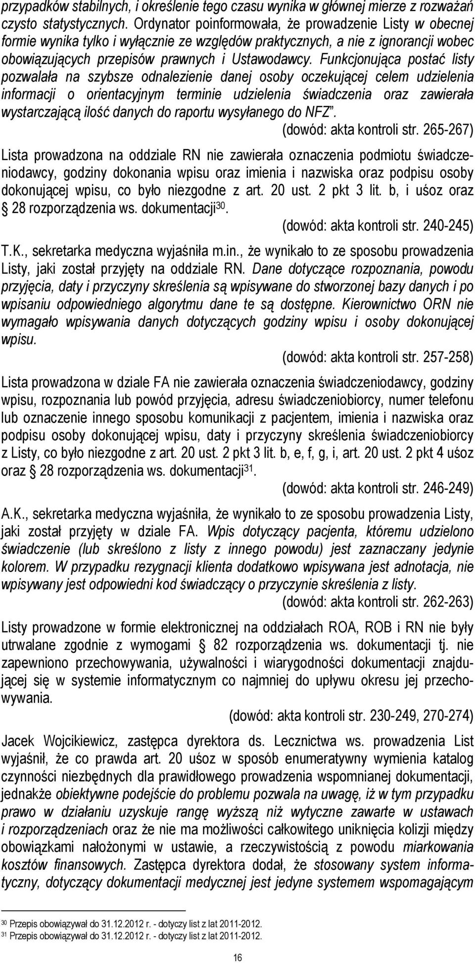 Funkcjonująca postać listy pozwalała na szybsze odnalezienie danej osoby oczekującej celem udzielenia informacji o orientacyjnym terminie udzielenia świadczenia oraz zawierała wystarczającą ilość