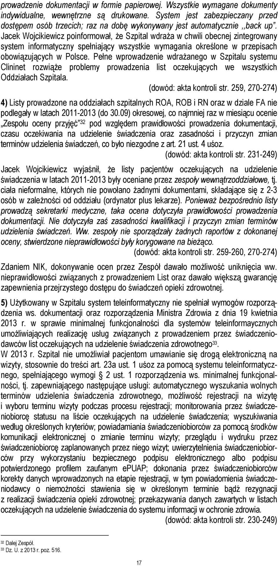 Jacek Wojcikiewicz poinformował, Ŝe Szpital wdraŝa w chwili obecnej zintegrowany system informatyczny spełniający wszystkie wymagania określone w przepisach obowiązujących w Polsce.