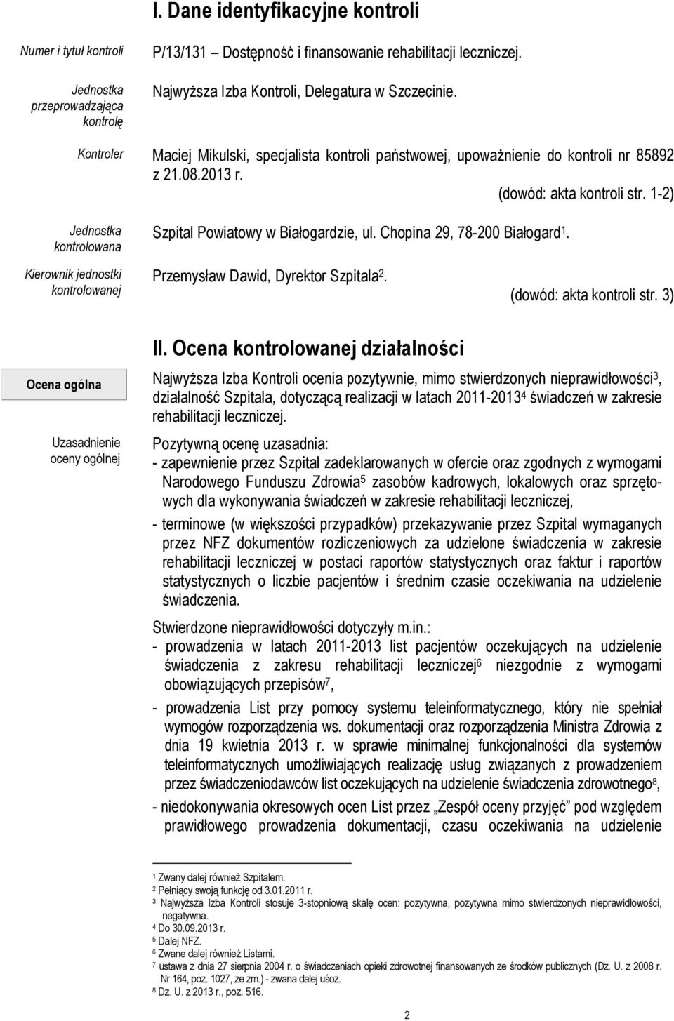 1-2) Jednostka kontrolowana Szpital Powiatowy w Białogardzie, ul. Chopina 29, 78-200 Białogard 1. Kierownik jednostki kontrolowanej Przemysław Dawid, Dyrektor Szpitala 2. (dowód: akta kontroli str.