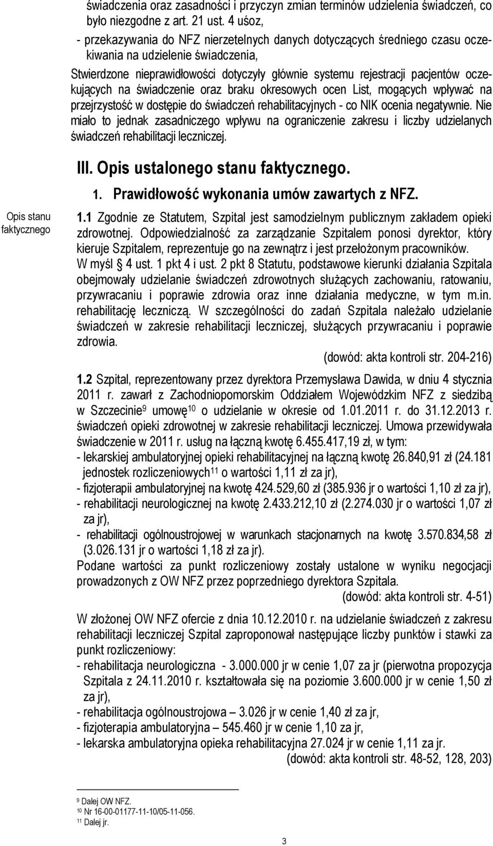 oczekujących na świadczenie oraz braku okresowych ocen List, mogących wpływać na przejrzystość w dostępie do świadczeń rehabilitacyjnych - co NIK ocenia negatywnie.