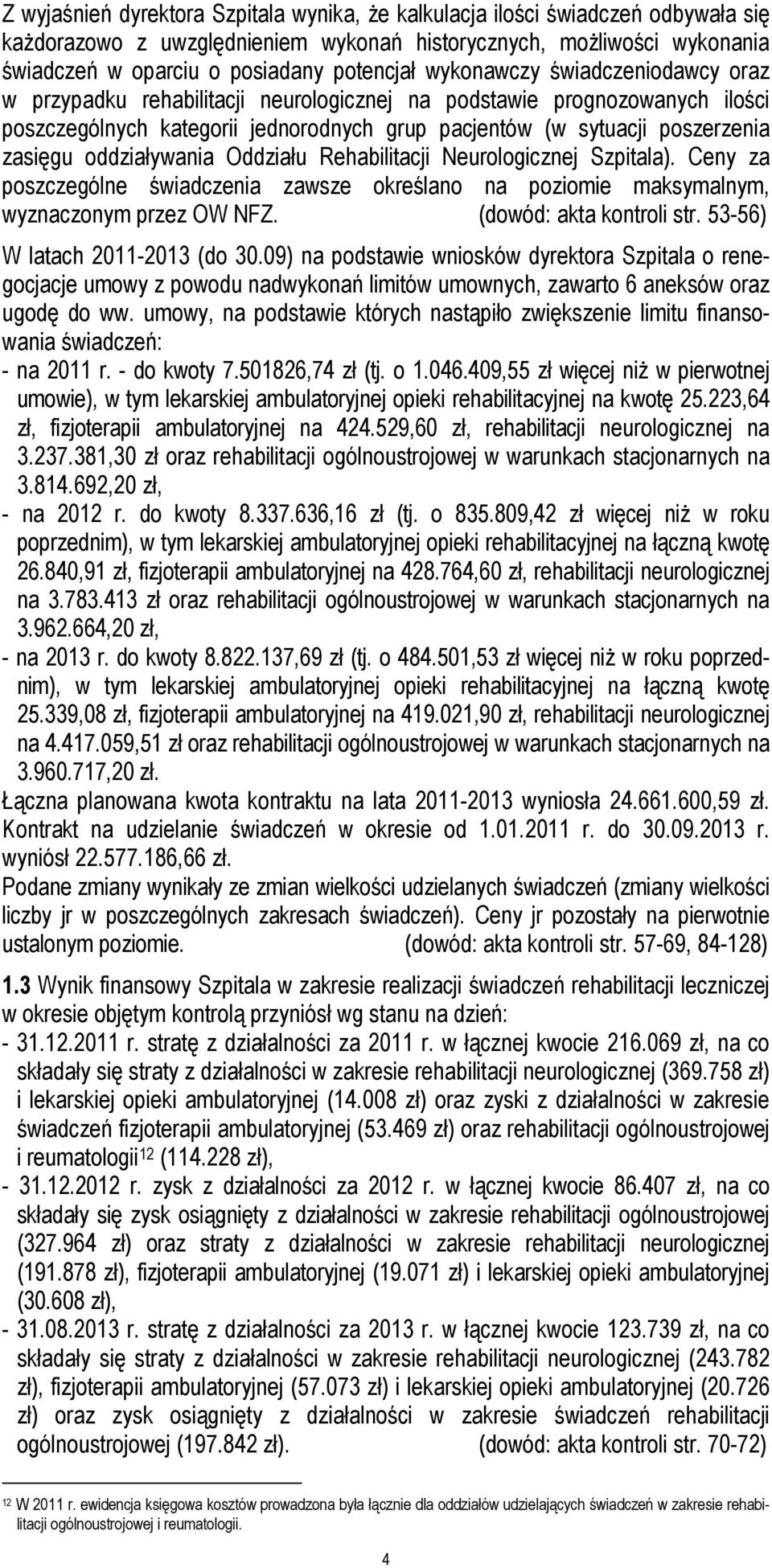 oddziaływania Oddziału Rehabilitacji Neurologicznej Szpitala). Ceny za poszczególne świadczenia zawsze określano na poziomie maksymalnym, wyznaczonym przez OW NFZ. (dowód: akta kontroli str.