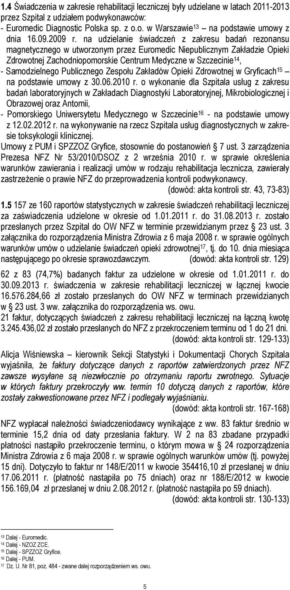 na udzielanie świadczeń z zakresu badań rezonansu magnetycznego w utworzonym przez Euromedic Niepublicznym Zakładzie Opieki Zdrowotnej Zachodniopomorskie Centrum Medyczne w Szczecinie 14, -