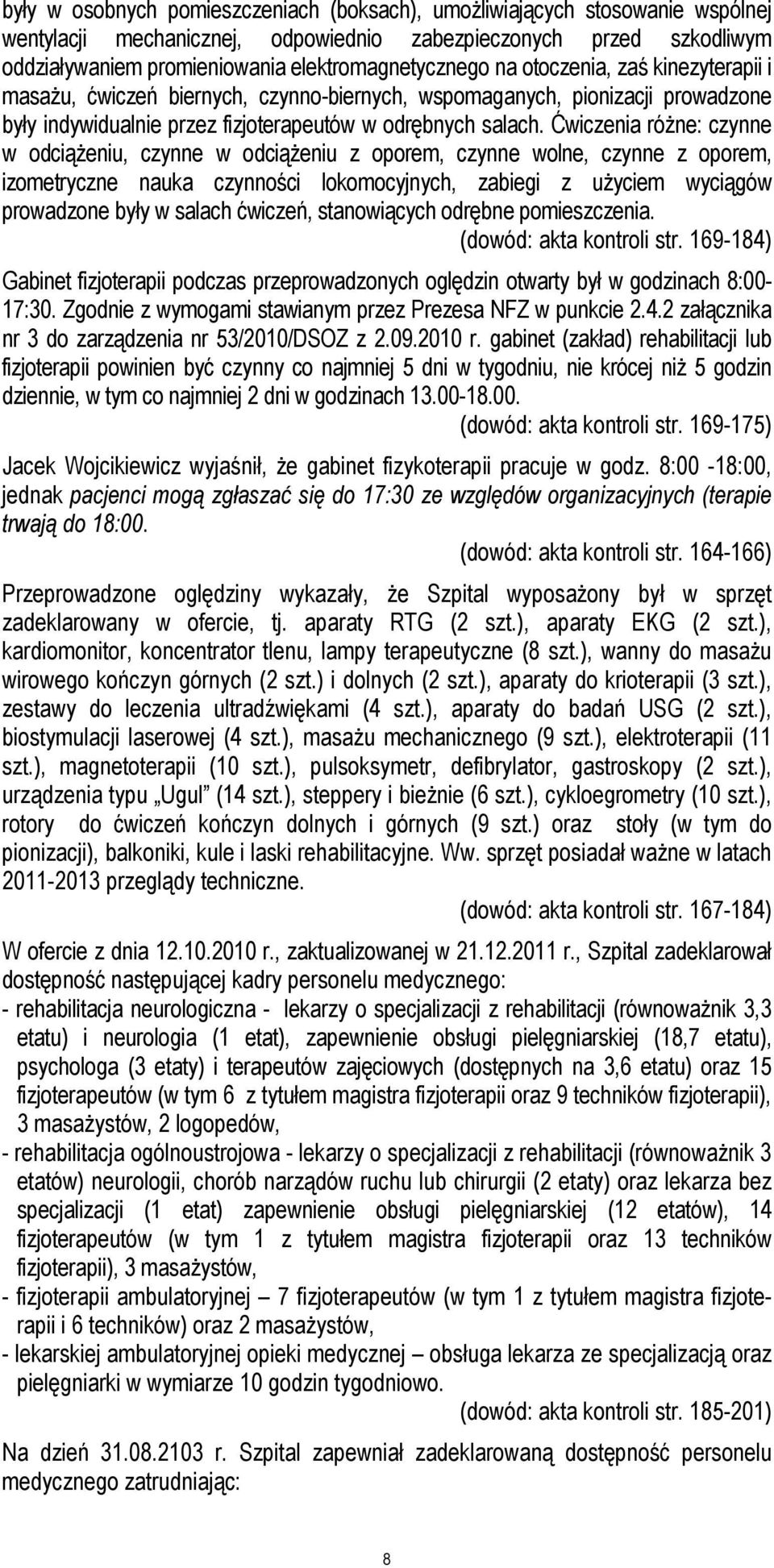 Ćwiczenia róŝne: czynne w odciąŝeniu, czynne w odciąŝeniu z oporem, czynne wolne, czynne z oporem, izometryczne nauka czynności lokomocyjnych, zabiegi z uŝyciem wyciągów prowadzone były w salach