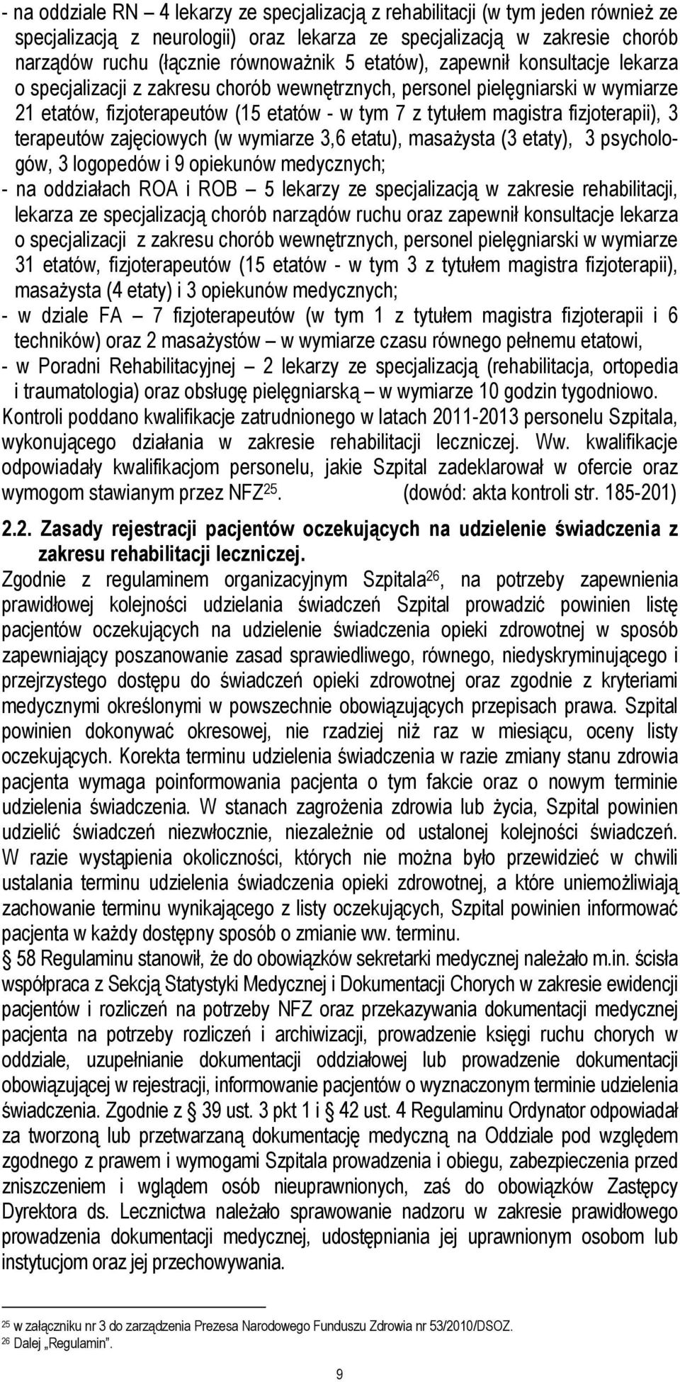fizjoterapii), 3 terapeutów zajęciowych (w wymiarze 3,6 etatu), masaŝysta (3 etaty), 3 psychologów, 3 logopedów i 9 opiekunów medycznych; - na oddziałach ROA i ROB 5 lekarzy ze specjalizacją w