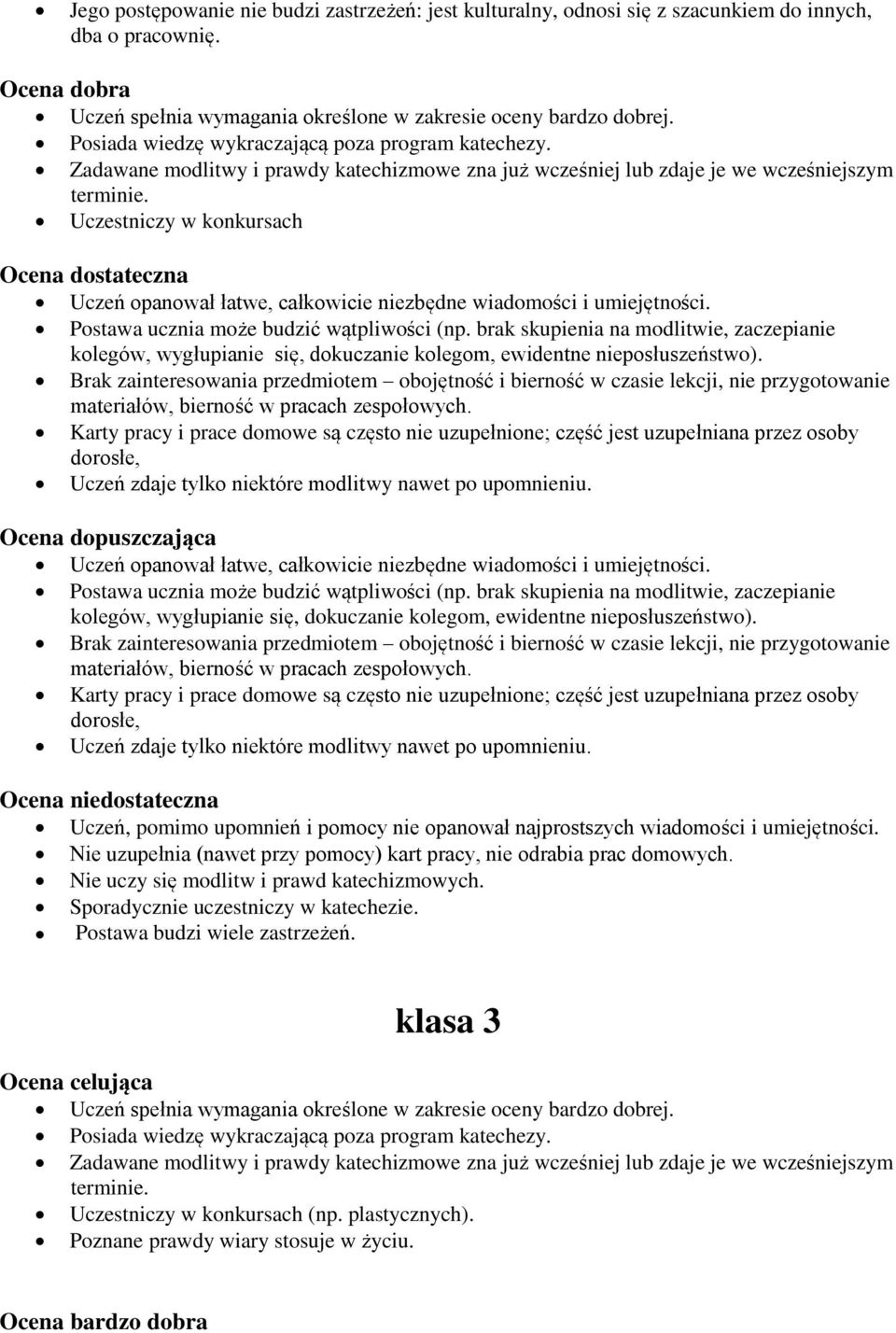 Uczestniczy w konkursach Ocena dostateczna Uczeń opanował łatwe, całkowicie niezbędne wiadomości i umiejętności. Postawa ucznia może budzić wątpliwości (np.