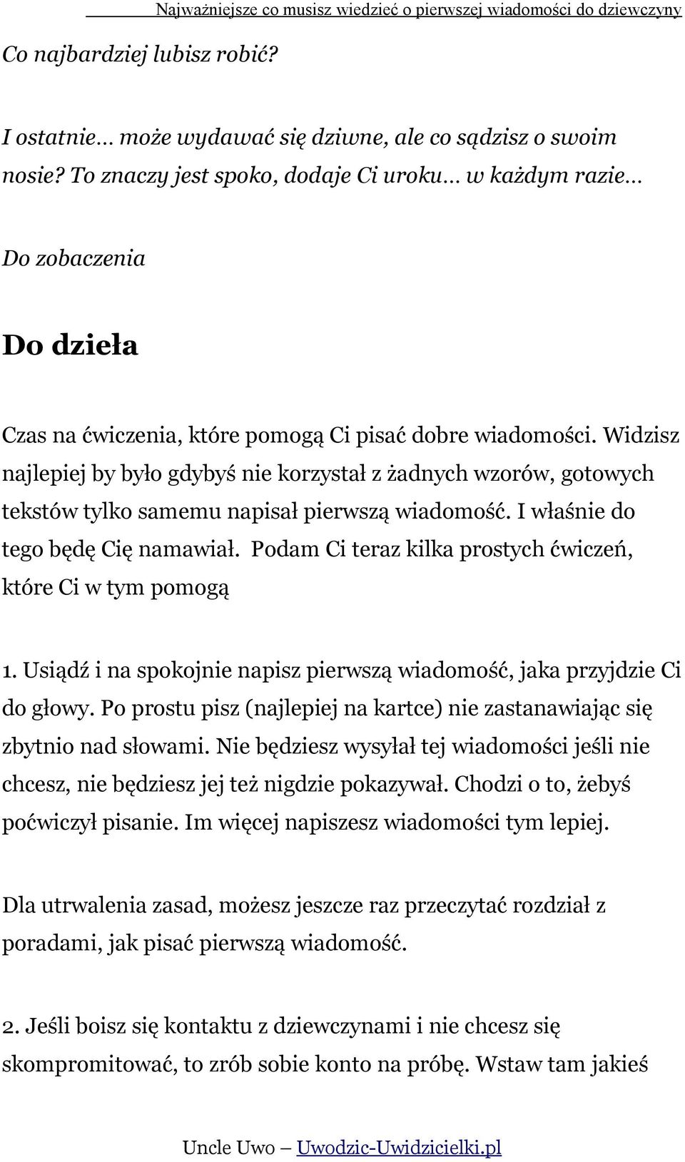 Widzisz najlepiej by było gdybyś nie korzystał z żadnych wzorów, gotowych tekstów tylko samemu napisał pierwszą wiadomość. I właśnie do tego będę Cię namawiał.