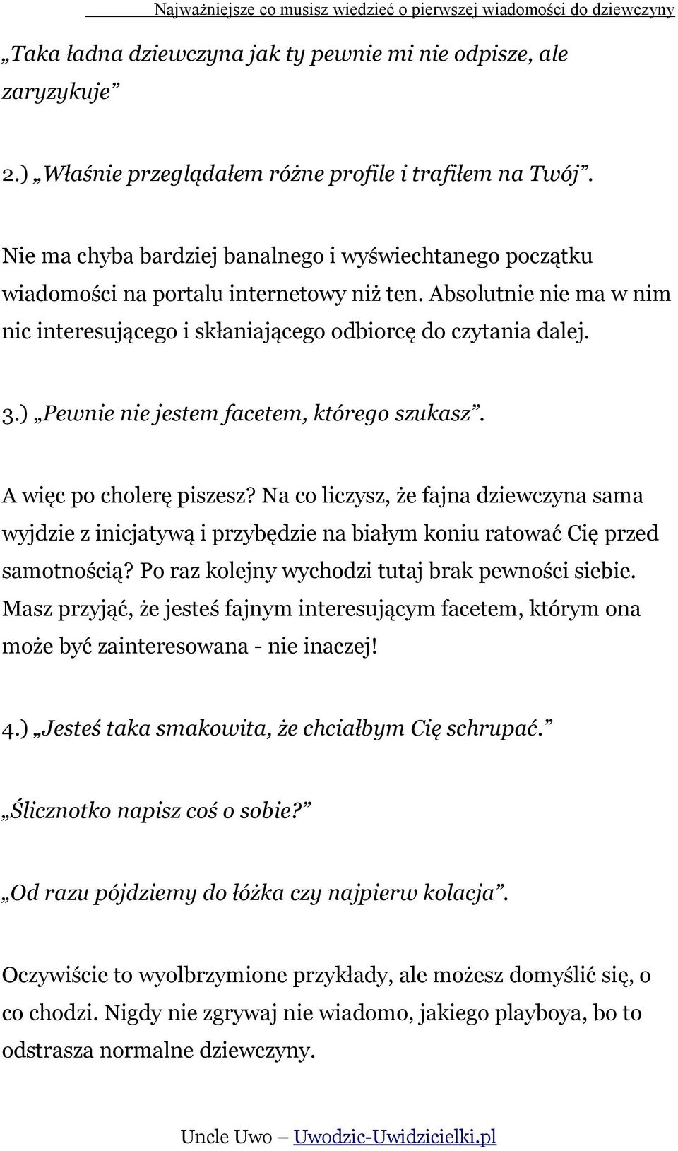 ) Pewnie nie jestem facetem, którego szukasz. A więc po cholerę piszesz? Na co liczysz, że fajna dziewczyna sama wyjdzie z inicjatywą i przybędzie na białym koniu ratować Cię przed samotnością?