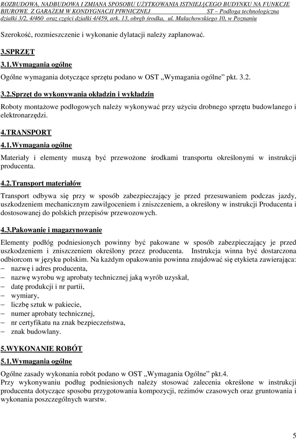 Wymagania ogólne Materiały i elementy muszą być przewożone środkami transportu określonymi w instrukcji producenta. 4.2.