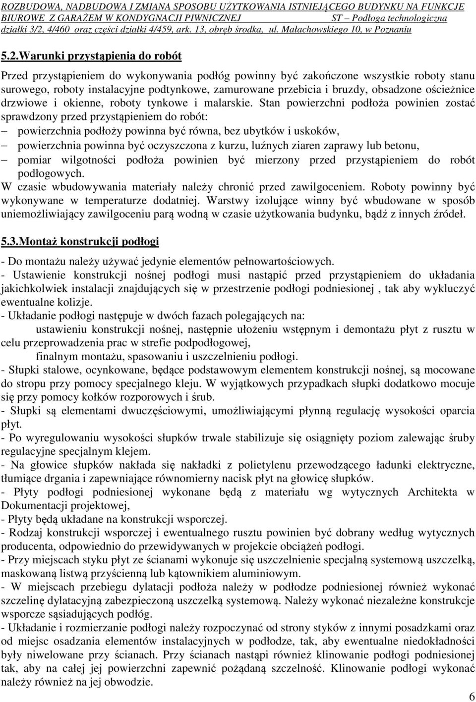 Stan powierzchni podłoża powinien zostać sprawdzony przed przystąpieniem do robót: powierzchnia podłoży powinna być równa, bez ubytków i uskoków, powierzchnia powinna być oczyszczona z kurzu, luźnych
