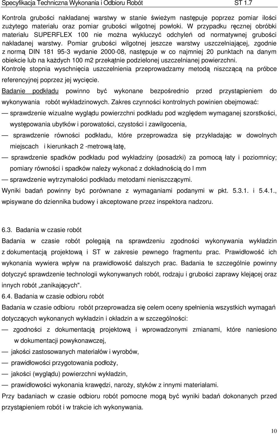 Pomiar grubości wilgotnej jeszcze warstwy uszczelniającej, zgodnie z normą DIN 181 95-3 wydanie 2000-08, następuje w co najmniej 20 punktach na danym obiekcie lub na każdych 100 m2 przekątnie