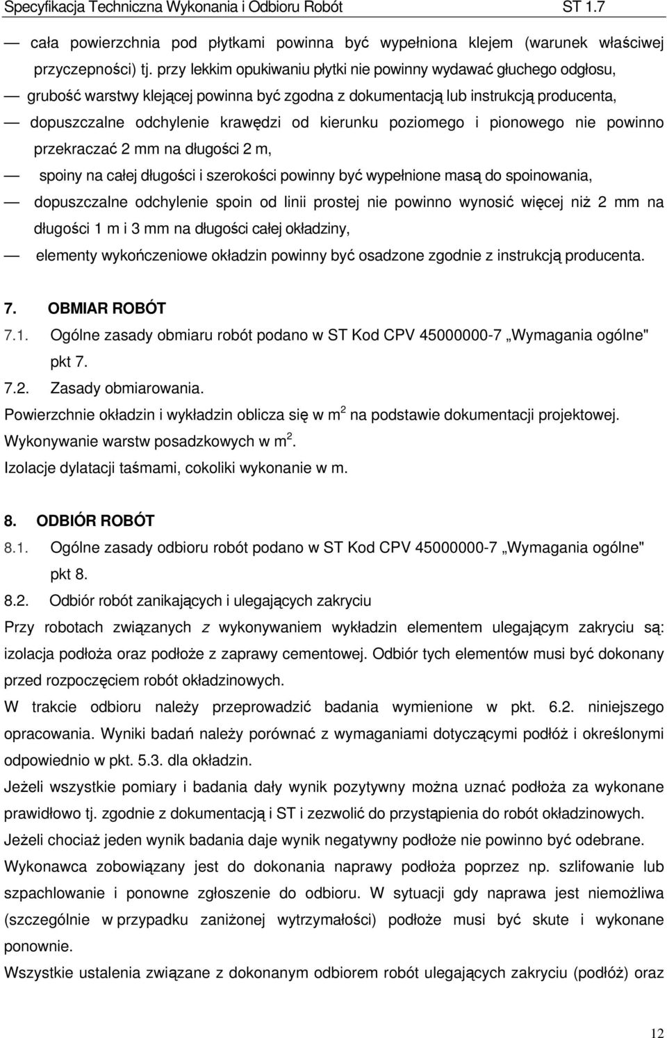 poziomego i pionowego nie powinno przekraczać 2 mm na długości 2 m, spoiny na całej długości i szerokości powinny być wypełnione masą do spoinowania, dopuszczalne odchylenie spoin od linii prostej